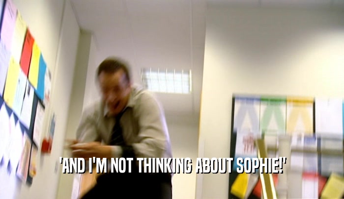 'AND I'M NOT THINKING ABOUT SOPHIE!'  