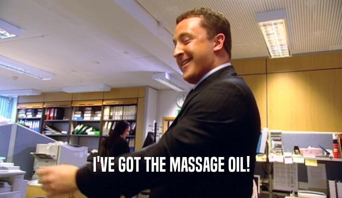 I'VE GOT THE MASSAGE OIL!  