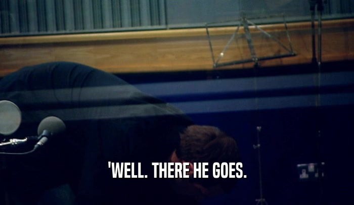 'WELL. THERE HE GOES.  