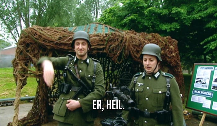ER, HEIL.  