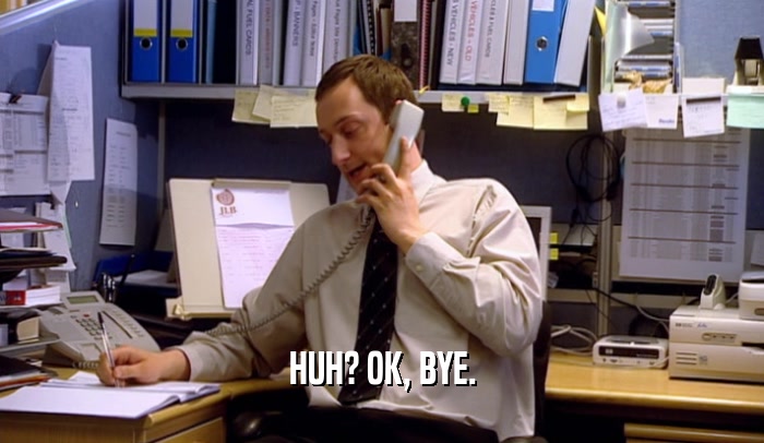 HUH? OK, BYE.  