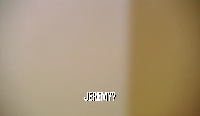 JEREMY?  
