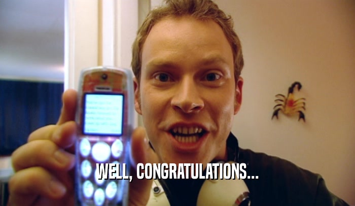 WELL, CONGRATULATIONS...  