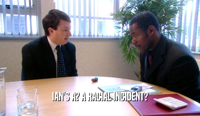 IAN'S A? A RACIAL INCIDENT?  