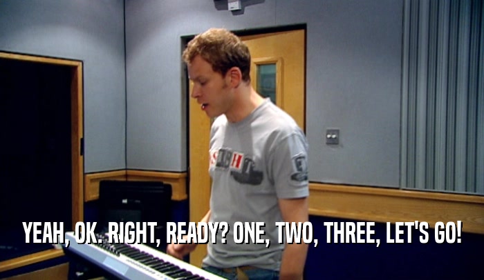 YEAH, OK. RIGHT, READY? ONE, TWO, THREE, LET'S GO!  