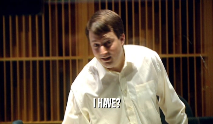 I HAVE?  