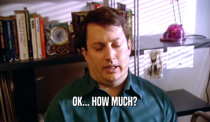 OK... HOW MUCH?  
