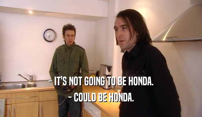 - IT'S NOT GOING TO BE HONDA. - COULD BE HONDA. 