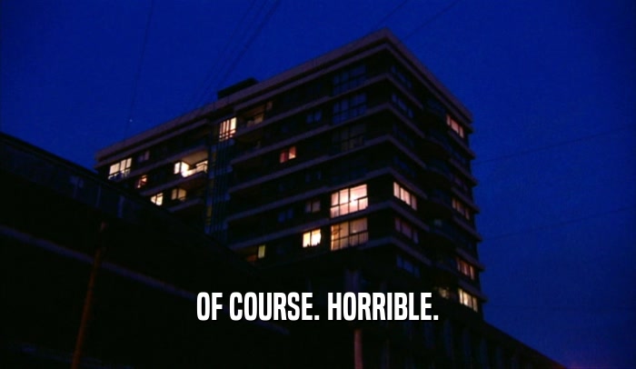 OF COURSE. HORRIBLE.  