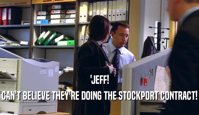 'JEFF!
 CAN'T BELIEVE THEY'RE DOING THE STOCKPORT CONTRACT!
 