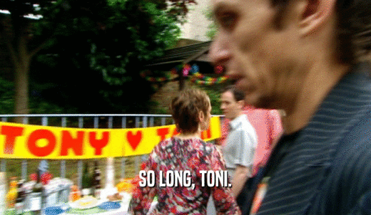 SO LONG, TONI.  