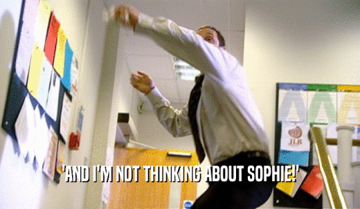 'AND I'M NOT THINKING ABOUT SOPHIE!'  