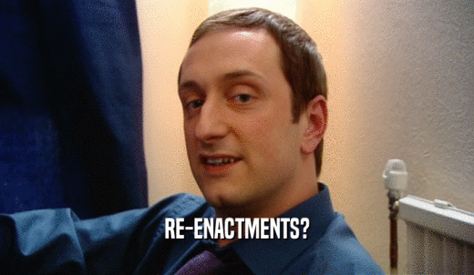 RE-ENACTMENTS?  