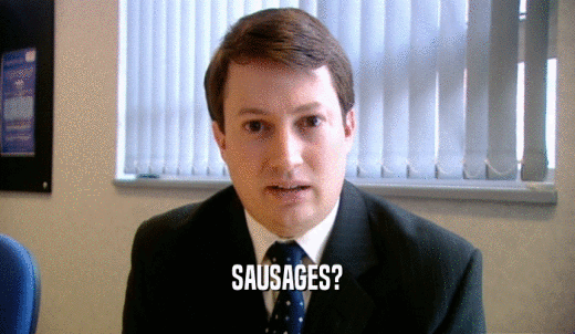 SAUSAGES?  