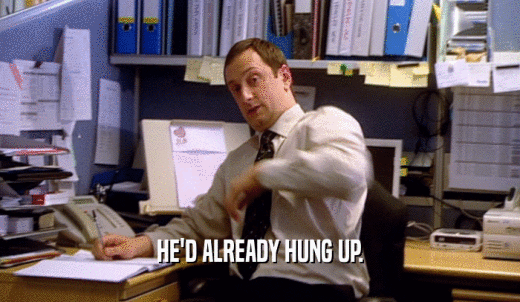 HE'D ALREADY HUNG UP.  