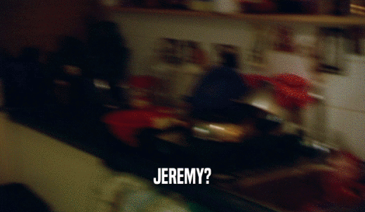 JEREMY?  