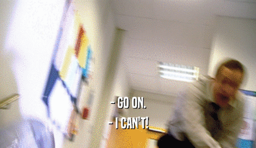 - GO ON. - I CAN'T! 