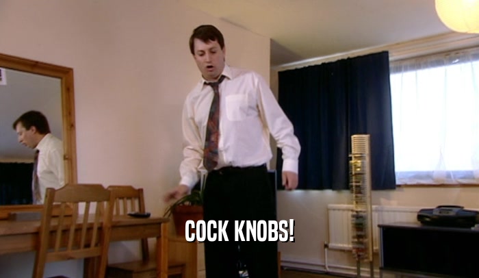 COCK KNOBS!  