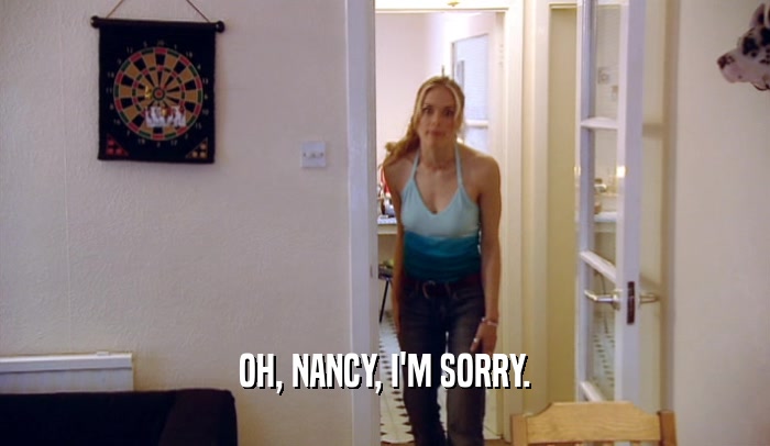 OH, NANCY, I'M SORRY.  