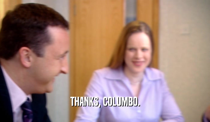 THANKS, COLUMBO.  