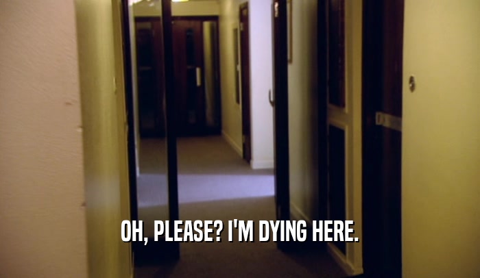 OH, PLEASE? I'M DYING HERE.  