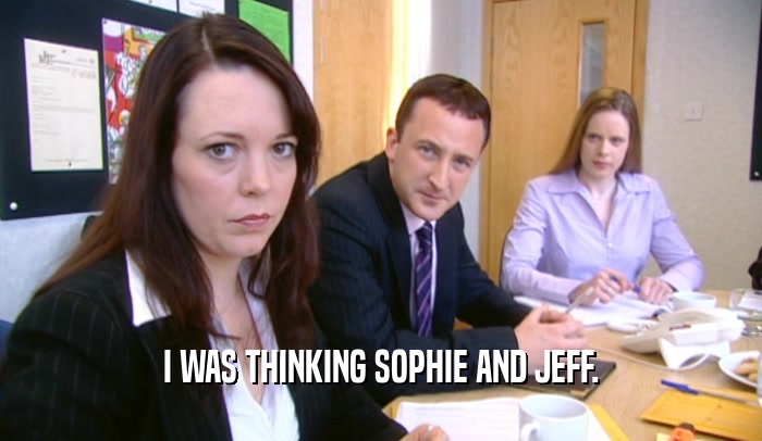 I WAS THINKING SOPHIE AND JEFF.  