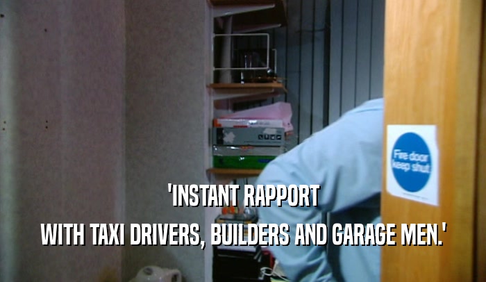 'INSTANT RAPPORT
 WITH TAXI DRIVERS, BUILDERS AND GARAGE MEN.'
 