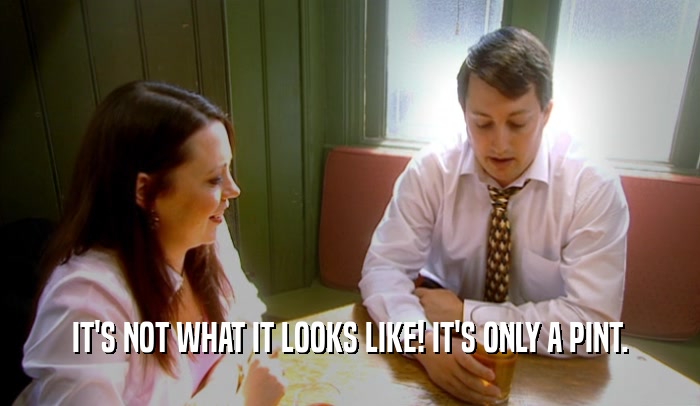 IT'S NOT WHAT IT LOOKS LIKE! IT'S ONLY A PINT.  