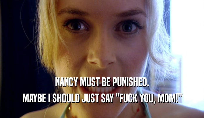 NANCY MUST BE PUNISHED. MAYBE I SHOULD JUST SAY 
