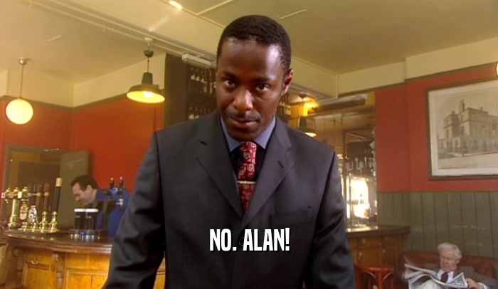 NO. ALAN!  