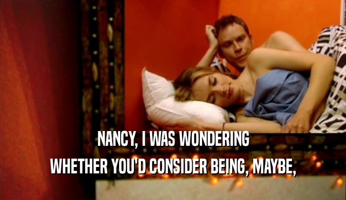 NANCY, I WAS WONDERING WHETHER YOU'D CONSIDER BEING, MAYBE, 