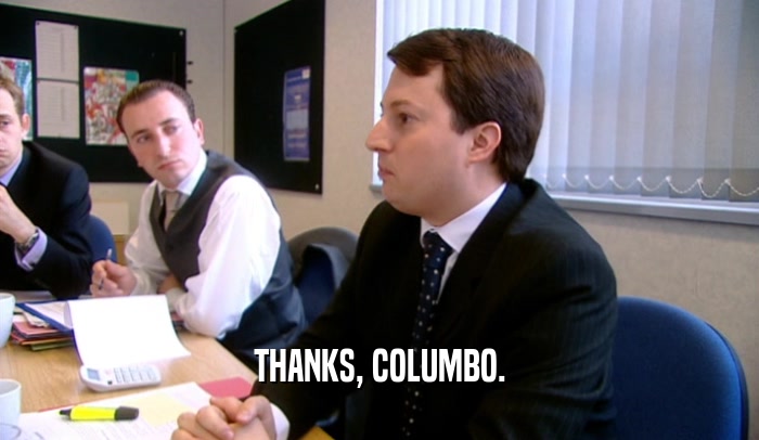THANKS, COLUMBO.  