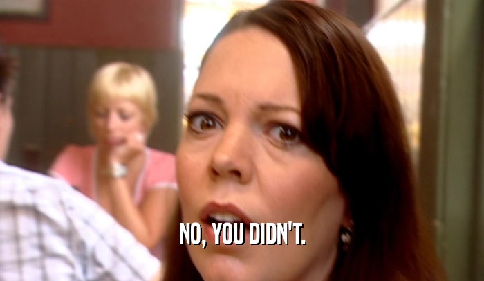 NO, YOU DIDN'T.  