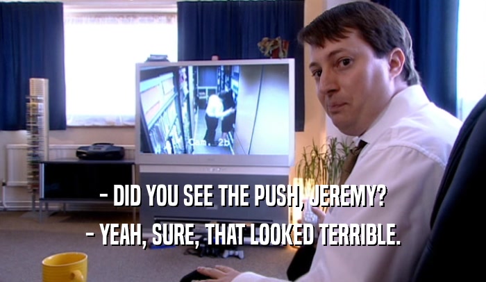 - DID YOU SEE THE PUSH, JEREMY? - YEAH, SURE, THAT LOOKED TERRIBLE. 