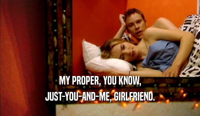 MY PROPER, YOU KNOW, JUST-YOU-AND-ME, GIRLFRIEND. 