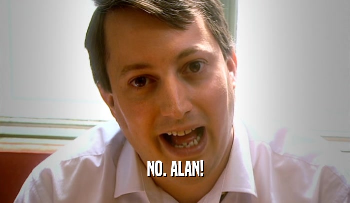 NO. ALAN!  