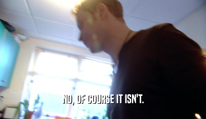 NO, OF COURSE IT ISN'T.  