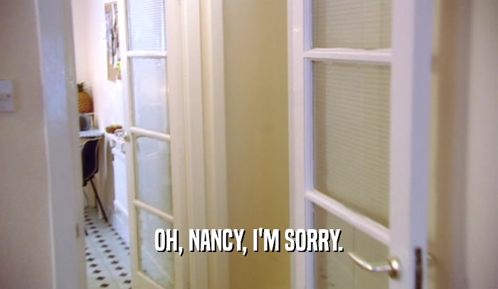 OH, NANCY, I'M SORRY.  