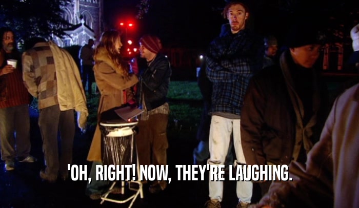 'OH, RIGHT! NOW, THEY'RE LAUGHING.  