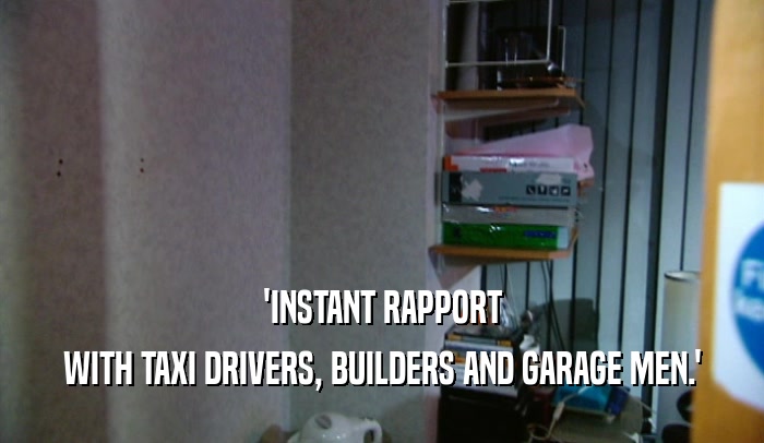'INSTANT RAPPORT
 WITH TAXI DRIVERS, BUILDERS AND GARAGE MEN.'
 