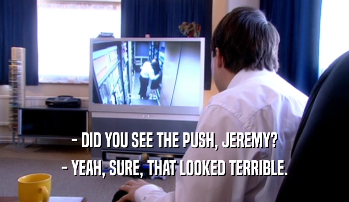 - DID YOU SEE THE PUSH, JEREMY? - YEAH, SURE, THAT LOOKED TERRIBLE. 