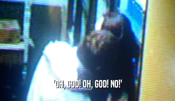 'OH, GOD! OH, GOD! NO!'  