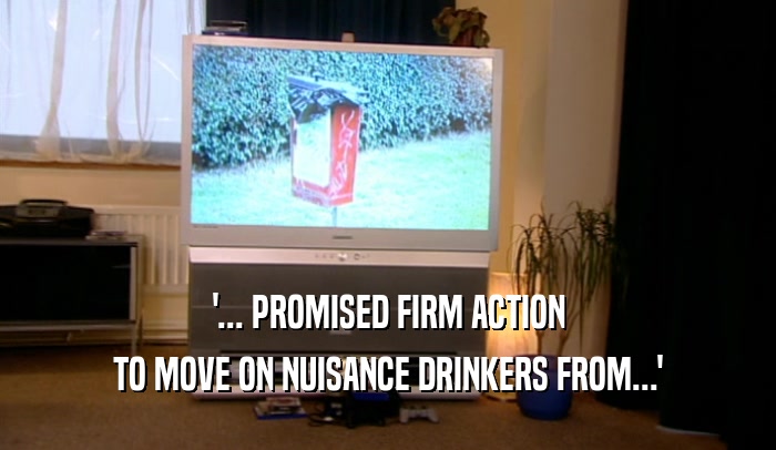'... PROMISED FIRM ACTION TO MOVE ON NUISANCE DRINKERS FROM...' 