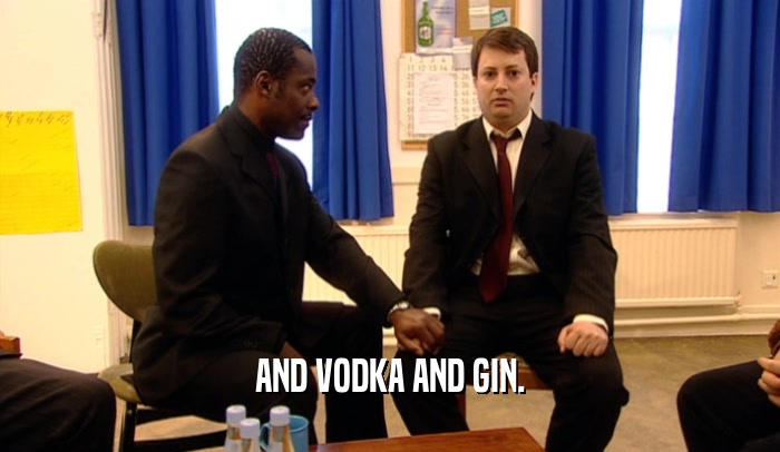 AND VODKA AND GIN.  