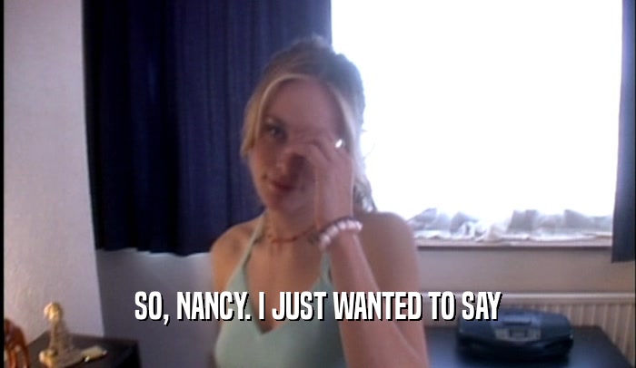 SO, NANCY. I JUST WANTED TO SAY  