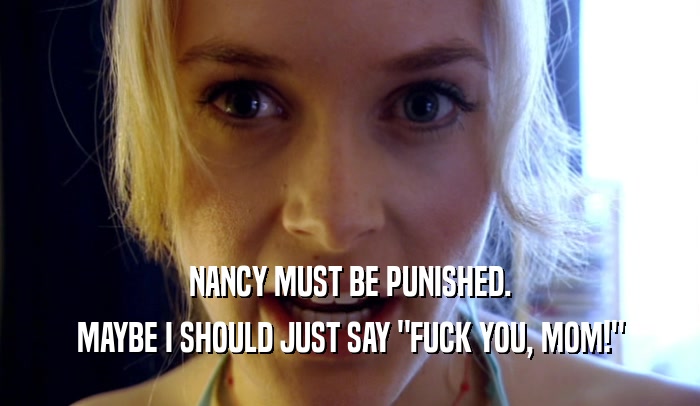 NANCY MUST BE PUNISHED. MAYBE I SHOULD JUST SAY 