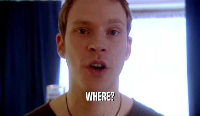 WHERE?  