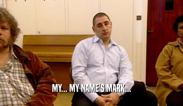 MY... MY NAME'S MARK...  