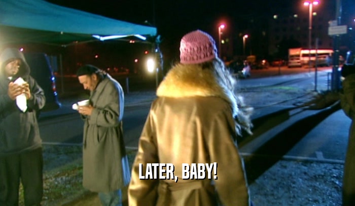 LATER, BABY!  