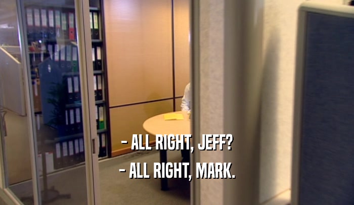 - ALL RIGHT, JEFF? - ALL RIGHT, MARK. 